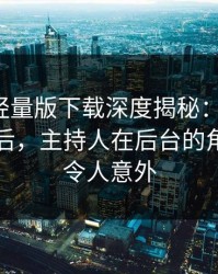 汤头条轻量版下载深度揭秘：toutiao风波背后，主持人在后台的角色异常令人意外