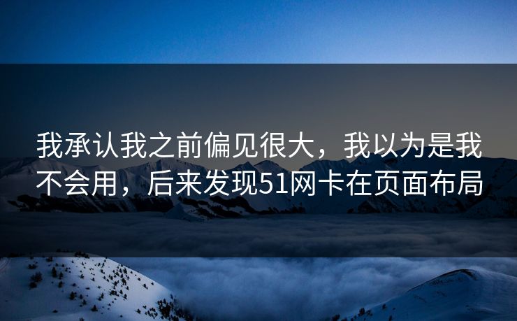 我承认我之前偏见很大，我以为是我不会用，后来发现51网卡在页面布局